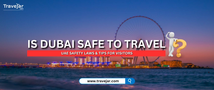 Is Dubai Safe in 2026? UAE Safety Laws & Tips For Visitors